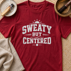 Sweaty But Centered T-Shirt
