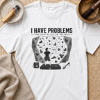 I Have Problems T-Shirt